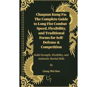 Chaquan Kung Fu: The Complete Guide to Long Fist Combat - Speed, Flexibility, and Traditional Forms for Self-Defense & Competition: Build Strength, Flexibility, and Authentic Martial Skills
