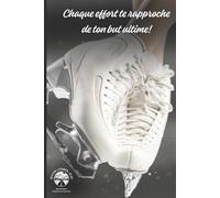 Chaque effort te rapproche de ton but ultime!: Guide de progression en patinage artistique