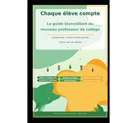 Chaque élève compte: Le guide bienveillant du nouveau professeur de collège