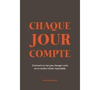 Chaque jour compte: Comment créer de bonnes habitudes sans effort : le guide de transformation personnelle par les petits changements pour un avenir garanti.