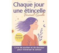 Chaque jour une étincelle, journal guidé: Livre de soutien et de douceur pour traverser le cancer - 30 jours d’écriture, de gratitude et de résilience pour les personnes malades et leurs proches