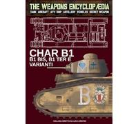 Char B1, B1 bis, B1 Ter e varianti (The Weapons Encyclopaedia)