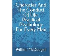 Character And The Conduct Of Life: Practical Psychology For Every Man