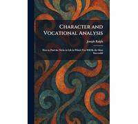 Character and Vocational Analysis: How to Find the Niche in Life in Which You Will Be the Most Successful