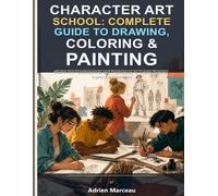 Character Art School: Complete Guide to Drawing, Coloring & Painting: Master the Fundamentals and Techniques to Create Dynamic, Expressive Characters