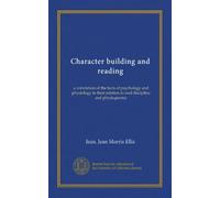 Character building and reading: a correlation of the facts of psychology and physiology in their relation to soul discipline and physiognomy