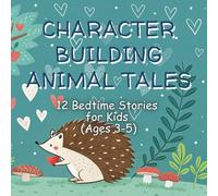 Character Building Animal Tales: 12 Bedtime Stories Teaching Kindness, Sharing, Friendship, Respect, Honesty, Caring, Patience, Gratitude, Courage, ... Politeness & Empathy for Kids (Ages 3-5)