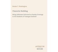 Character Building: Being Addresses Delivered on Sunday Evenings to the Students of Tuskegee Institute