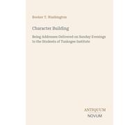 Character Building: Being Addresses Delivered on Sunday Evenings to the Students of Tuskegee Institute