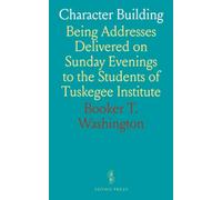 Character Building: Being Addresses Delivered on Sunday Evenings to the Students of Tuskegee Institute