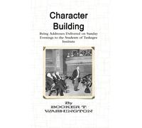 Character Building: Being Addresses Delivered on Sunday Evenings to the Students of Tuskegee Institute