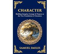 Character: Building Integrity, Courage & Purpose as the True Foundations of Greatness (Deluxe Hardbound Edition)