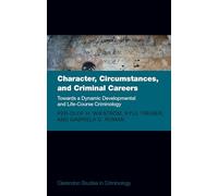 Character, Circumstances, and Criminal Careers: Towards a Dynamic Developmental and Life-Course Criminology (Clarendon Studies in Criminology)