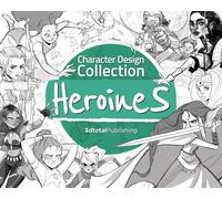 Character Design Collection: Heroines: An inspirational guide to designing heroines for animation, illustration & video games