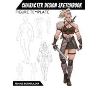 Character Design Sketchbook Figure Template: 49 Figure Templates Bodybuilder Female for quickly & easily Sketching Your Concept Character Fashion Design Styles for Concept Art