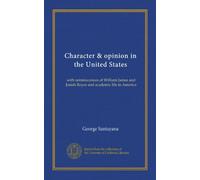 Character & opinion in the United States: with reminiscences of William James and Josiah Royce and academic life in America