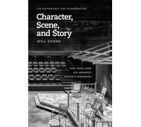 Character, Scene, and Story: New Tools from the Dramatic Writer's Companion (Chicago Guides to Writing, Editing, and Publishing)