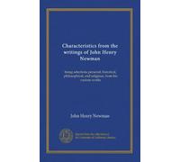 Characteristics from the writings of John Henry Newman: being selections personal, historical, philosophical, and religious, from his various works