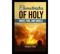 CHARACTERISTICS OF HOLY GHOST, FIRE, AND ANGELS.: Finding God, Knowledge, and power