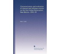 Characterization and evaluation of channel and hillslope erosion on the Zuni Indian Reservation, New Mexico, 1992-95