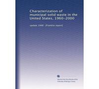 Characterization of municipal solid waste in the United States, 1960-2000: update 1988 : [Franklin report]