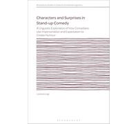 Characters and Surprises in Stand-up Comedy: A Linguistic Exploration of How Comedians Use Impersonation and Expectation to Create Humour (Bloomsbury Studies in Systemic Functional Linguistics)