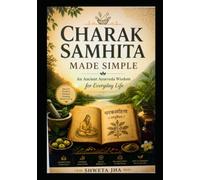 Charak Samhita made simple part 1: An Ancient Ayurveda wisdom for everyday life