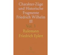 Charakter-Züge und Historische Fragmente Friedrich Wilhelm III: Nach Beobachtungen und Erfahrungen; 2. Abtheilung
