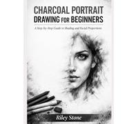 CHARCOAL PORTRAIT DRAWING FOR BEGINNERS: A Step-by-Step Guide to Shading and Facial Proportions