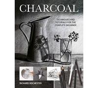 Charcoal: Techniques and Tutorials for the Complete Beginner (Art Techniques)