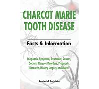 Charcot Marie Tooth Disease: Diagnosis, Symptoms, Treatment, Causes, Doctors, Nervous Disorders, Prognosis, Research, History, Surgery, and More! Facts & Information