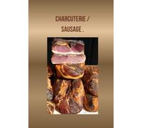 Charcuterie and Sausage Recipe Journal: The Ultimate Homemade Meat Preservation Logbook for Sausage Making, Salumi Curing, Smoking, and Crafting Meat Delicacies