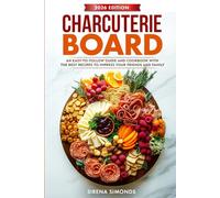 Charcuterie Board: An Easy-to-Follow Guide and Cookbook with the Best Recipes to Impress Your Friends and Family