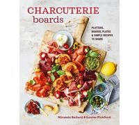 Charcuterie Boards: Platters, Boards, Plates and Simple Recipes to Share