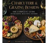 Charcuterie & Grazing Boards: The Complete Guide to Building Beautiful Boards: How to Plan, Style, and Assemble Elegant Cheese, Meat, Fruit, and ... Every Occasion: 18 (The Confident Kitchen)