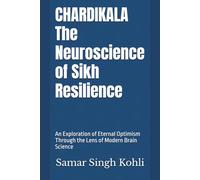 CHARDIKALA - The Neuroscience of Sikh Resilience: An Exploration of Eternal Optimism Through the Lens of Modern Brain Science: 2