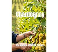 Chardonnay: The Queen of White Grapes (Wines of the World: France)
