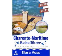 Charente-Maritime Reiseführer 2026/2027: La Rochelle, Île de Ré, Île d'Oléron, Royan & Saintes entdecken | Mit Reiserouten, Insider-Tipps und praktischen Planungshilfen