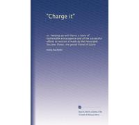 "Charge it": or, Keeping up with Harry; a story of fashionable extravagance and of the successful efforts to restrain it made by the Honorable Socrates Potter, the genial friend of Lizzie