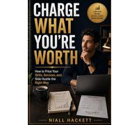 Charge What You’re Worth: How to Price Your Skills, Services, and Side Hustle the Right Way
