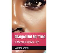 Charged But Not Tried: A Memoir Of My Life