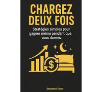 Chargez deux fois: Stratégies simples pour gagner même pendant que vous dormez (Finances personnelles pour débutants)