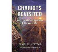 Chariots Revisited: Von Däniken’s Evidence, Fifty Years On (Hidden History Revisited)
