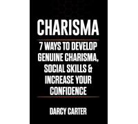 Charisma: 7 Ways To Develop Genuine Charisma, Social Skills & Increase Your Confidence