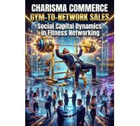 Charisma Commerce: Gym-to-Network Sales: Social Capital Dynamics in Fitness Networking