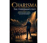 Charisma The Fisherman's Gift: Fishing Without a Pole - How to Influence, Connect, and Lead With Purpose