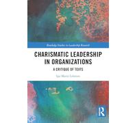 Charismatic Leadership in Organizations: A Critique of Texts (Routledge Studies in Leadership Research)