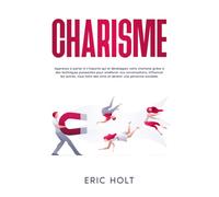 Charisme: Apprenez à parler à n’importe qui et développez votre charisme grâce à des techniques puissantes pour améliorer vos conversations, ... charisme, la confiance et le pouvoir social)