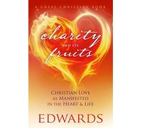 Charity and its Fruits: Christian Love As Manifested in the Heart and Life