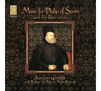 Charivari Agréable - Music for Philip of Spain and His Four Wives
